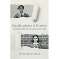 Stepdaughters of History: Southern Women and the American Civil War