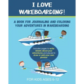 I Love Wakeboarding: A Book for Journaling and Coloring Your Adventures in Wakeboarding