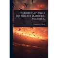 Histoire Naturelle Des Oiseaux D'afrique, Volume 1...