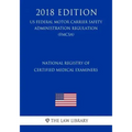 National Registry of Certified Medical Examiners (US Federal Motor Carrier Safety Administration Regulation) (FMCSA) (2018 Edition)