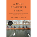 A Most Beautiful Thing: The True Story of America's First All-Black High School Rowing Team