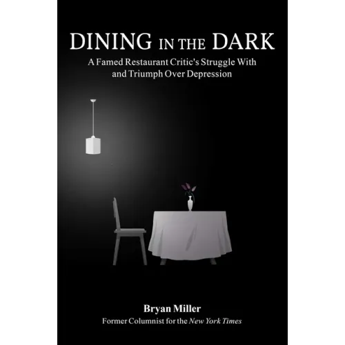 Dining in the Dark: A Famed Restaurant Critic's Struggle with and Triumph Over Depression