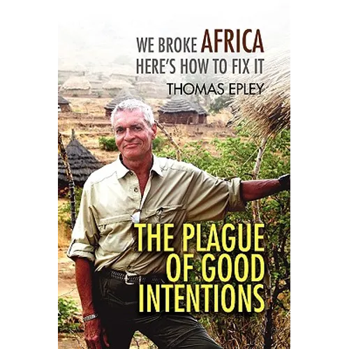 The Plague of Good Intentions: We Broke Africa Here S How to Fix It