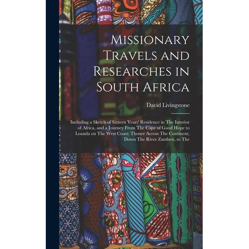 Missionary Travels and Researches in South Africa: Including a Sketch of Sixteen Years' Residence in The Interior of Africa, and a Journey From The Ca
