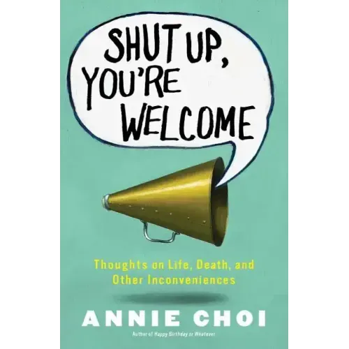Shut Up, You're Welcome: Thoughts on Life, Death, and Other Inconveniences (Original)