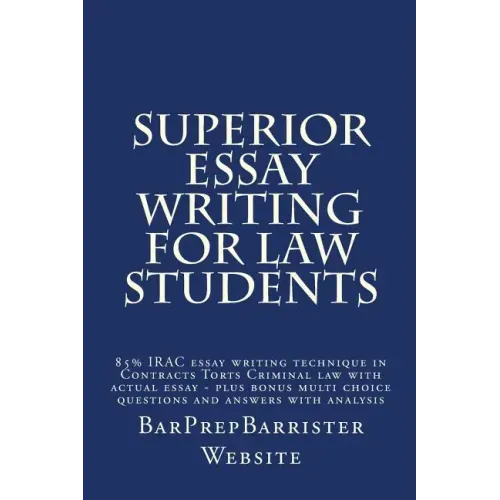 Superior Essay Writing For Law Students: 85% IRAC essay writing technique in Contracts Torts Criminal law with actual essay - plus bonus multi choice
