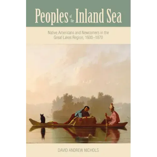 Peoples of the Inland Sea: Native Americans and Newcomers in the Great Lakes Region, 1600-1870