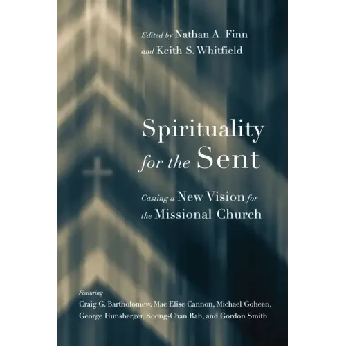 Spirituality for the Sent: Casting a New Vision for the Missional Church