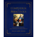 Compendium of the Miraculous: An Encyclopedia of Revelation, Marian Apparitions, and Mystical Phenomena