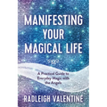 Manifesting Your Magical Life: A Practical Guide to Everyday Magic with the Angels