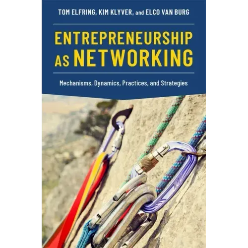 Entrepreneurship as Networking: Mechanisms, Dynamics, Practices, and Strategies