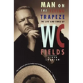 Man on the Flying Trapeze: The Life and Times of W. C. Fields