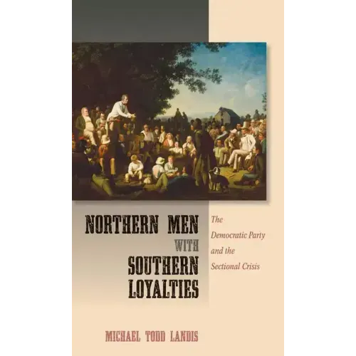 Northern Men with Southern Loyalties: The Democratic Party and the Sectional Crisis