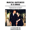 Marital Happiness Is a Choice: Following the Path to an Enjoyable Relationship with Your Spouse