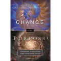 Chance or Purpose?: Creation, Evolution, and a Rational Faith