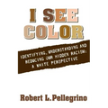 I See Color: Identifying, Understanding & Reducing Hidden Racism: A White Perspective