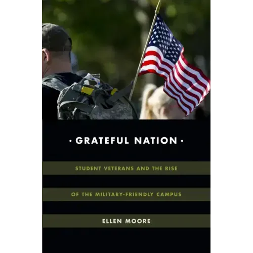 Grateful Nation: Student Veterans and the Rise of the Military-Friendly Campus