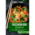 Vegetarian Wok Cookbook: 70 Easy Veggie Recipes For Classic And Modern Food From Asian