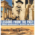 Lessons from the Past: Famous Archaeologists, Artifacts and Ruins World Geography Book Social Studies Grade 5 Children's Geography & Cultures Books