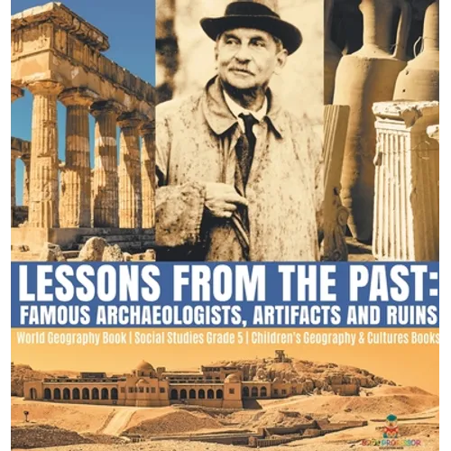 Lessons from the Past: Famous Archaeologists, Artifacts and Ruins World Geography Book Social Studies Grade 5 Children's Geography & Cultures Books