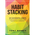 Habit Stacking: 107 Successful Habits to Drastically Improve Your Life, Strategies for Time Management, Accelerated Learning, Self Dis