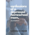 Confessions of a Depressed Homeschool Mom: 2nd Edition