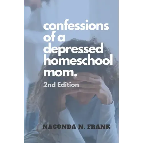 Confessions of a Depressed Homeschool Mom: 2nd Edition
