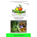 Plant Based Health & Wellness: How to Improve Your Health by Adopting a Whole Foods Plant Based Lifestyle