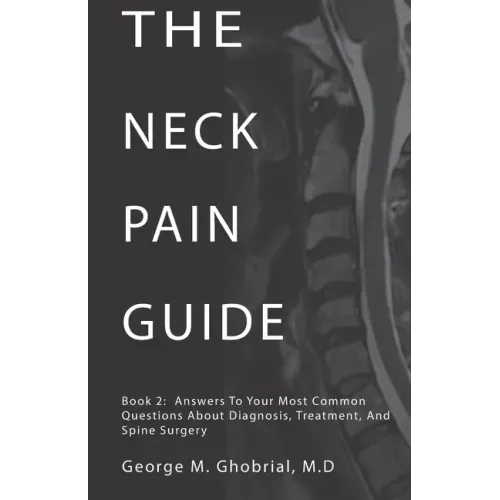 The Neck Pain Guide: Answering Your Most Common Questions About Neck Pain, Diagnosis, and Cervical Spine Surgery