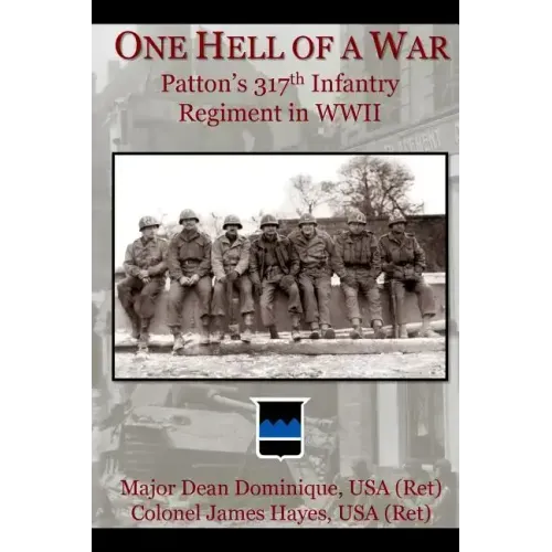 One Hell of a War: General Patton's 317th Infantry Regiment in WWII