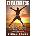 Divorce: The Ultimate Guide on How to Get Over a Divorce and Feel Happy Again