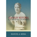 Stanley Ketchel: A Life of Triumph and Prophecy