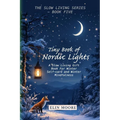Tiny Book of Nordic Lights: A Slow Living Gift Book For Winter Self-care and Winter Mindfulness: A Scandinavian winter mindfulness guide and small for