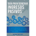 Guía Para Generar Ingresos Pasivos: Cree Ingresos Pasivos Con El Comercio Electrónico Usando Shopify, Amazon FBA, Marketing De Afiliación, Arbitraje M