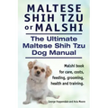 Maltese Shih Tzu or Malshi. The Ultimate Maltese Shih Tzu Dog Manual. Malshi book for care, costs, feeding, grooming, health.