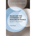 Islam and the Governing of Muslims in France: Secularism without Religion