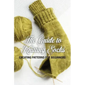 The Guide to Knitting Socks: Creating Patterns for Beginners: Perfect Gift Ideas for Christmas