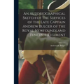 An Autobiographical Sketch of the Services of the Late Captain Andrew Bulger of the Royal Newfoundland Fencible Regiment [microform]