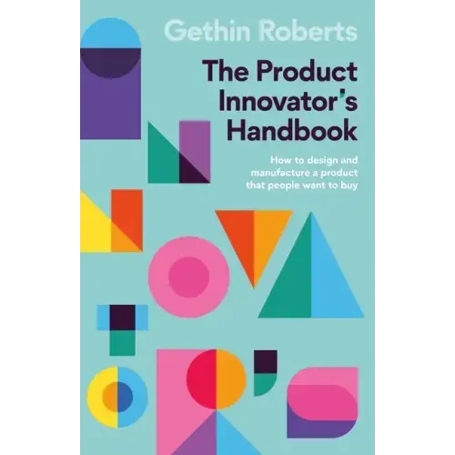 The Product Innovator's Handbook: How to design and manufacture a product that people want to buy
