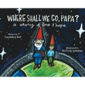 Where Shall We Go, Papa? A Story of Love and Hope