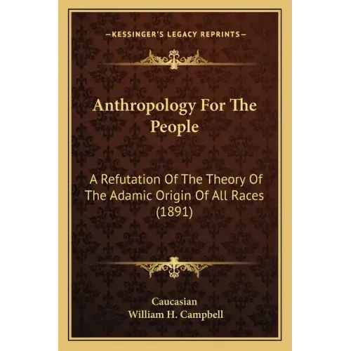 Anthropology For The People: A Refutation Of The Theory Of The Adamic Origin Of All Races (1891)