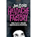 The Headache Factory: True Tales of Online Obsession and Madness