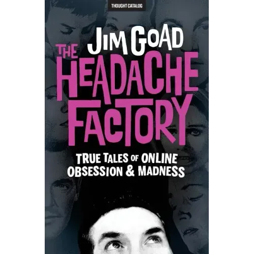 The Headache Factory: True Tales of Online Obsession and Madness