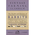The Health and Diseases of Rabbits - A Collection of Articles on the Diagnosis and Treatment of Ailments Affecting Rabbits