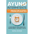 Ayuno intermitente para principiantes: La guia esencial para perder peso, quemar grasa y mejorar tu salud