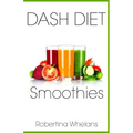 DASH Diet Smoothies: Delicious and Nutritious Smoothies for Great Health