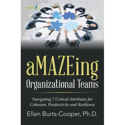 aMAZEing Organizational Teams: Navigating 7 Critical Attributes for Cohesion, Productivity and Resilience