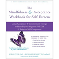 The Mindfulness and Acceptance Workbook for Self-Esteem: Using Acceptance and Commitment Therapy to Move Beyond Negative Self-Talk and Embrace Self-Co