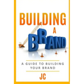 Building A Brand: A Guild To Building Your Brand