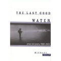 The Last Good Water: Prose and Poetry, 1988-2003